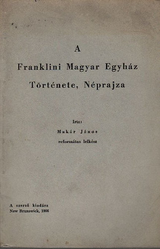 Makr Jnos - A Franklini Magyar Egyhz trtnete, nprajza