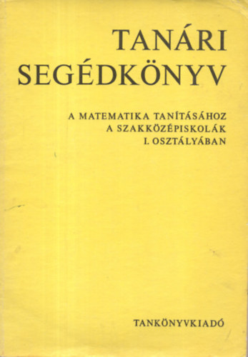 Tanri segdknyv a matematika tantshoz a szakkzpiskolk I. oszt.