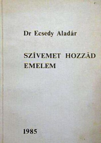 Dr. Ecsedy Aladár - Szívemet hozzád emelem