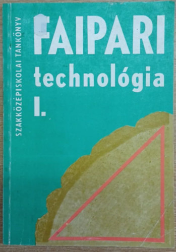 Faipari technolgia I. (A Faipari Szakkzpiskola szmra)