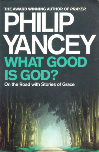 Philip Yancey - What Good is God?: On the Road with Stories of Grace