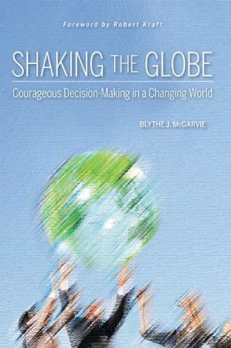 Blythe J. McGarvie - Shaking the Globe: Courageous Decision-Making in a Changing World