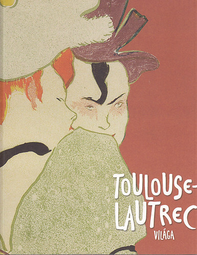 Toulouse-Lautrec vilga (Szpmvszeti Mzeum 2014. prilis 29.-augusztus 24.)
