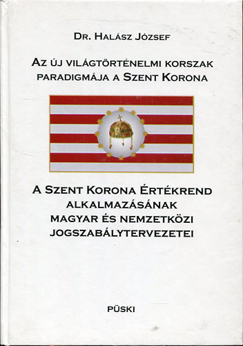 Dr. Halsz Jzsef - Az j vilgtrtnelmi korszak paradigmja a Szent Korona - A Szent Korona rtkrend alkalmazsnak magyar s nemzetkzi jogszablytervezetei