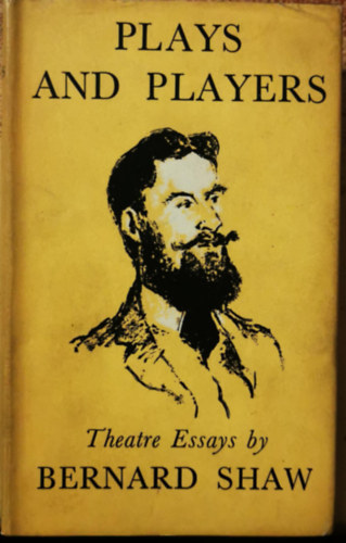 Bernard Shaw - Plays and Players: Essays on the Theatre