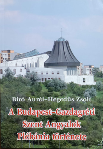 Hegeds Zsolt Bir Aurl - A Budapest-Gazdagrti Szent Angyalok Plbnia trtnete