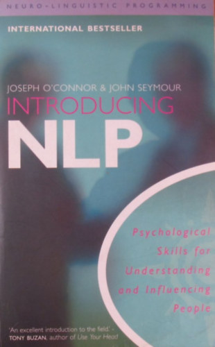 Joseph O'Connor - John Seymour - Introducing Neuro-Linguistic Programming. Psychological Skills for Understanding and Influencing People