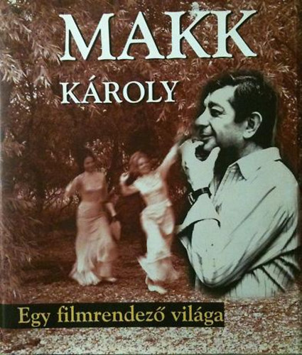 Makk Kroly - Egy filmrendez vilga