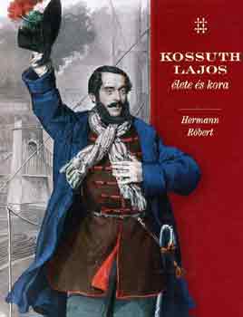 Hermann Rbert - Kossuth Lajos lete s kora