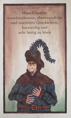 Hans Clauerts wunderseltsame, abenteuerliche und unerhrte Geschichten, kurzweilig und sehr lustig zu lesen