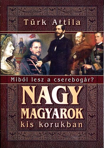 Nagy magyarok kis korukban (mibl lesz a cserebogr)