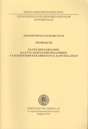 Redemptionis Sacramentum - Instrukci� egyes megtartand�, illetve ker�lend� dolgokr�l a legszentebb eukariszti�val kapcsolatban