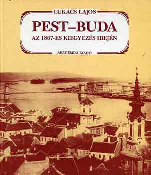 Lukcs Lajos - Pest-Buda az 1867-es kiegyezs idejn