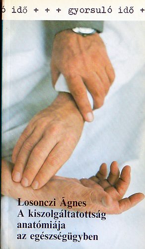 A kiszolg�ltatotts�g anat�mi�ja az eg�szs�g�gyben  (A kiszolg�ltatott hatalom: Az orvosok az eg�szs�g�gyi rendszerben)