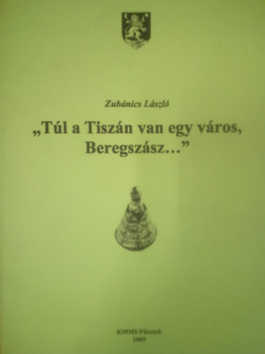 Zubnics Lszl - "Tl a Tiszn van egy vros, Beregszsz..." ( Tanulmny ) / KMMI-Fzetek IV.