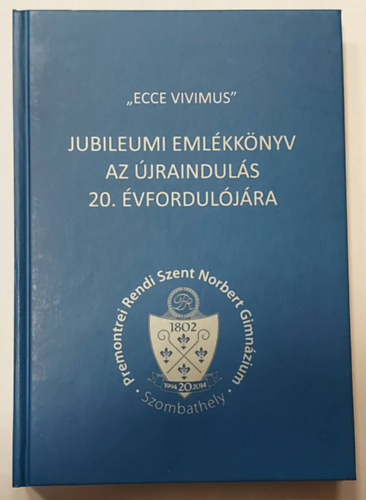 "Ecce Vivimus" - Jubileumi emlkknyv az jrainduls 20. vforduljra (Premontrei  Rendi Norbert Gimnzium)