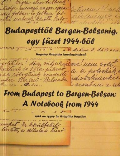 Budapestt�l Bergen-Belsenig, egy f�zet 1944-b�l - From Budapest to Bergen-Belsen: A Notebook from 1944