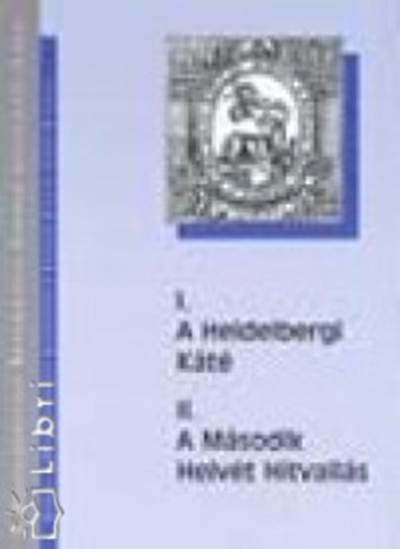 I. A Heidelbergi Kt - II. A Msodik Helvt Hitvalls