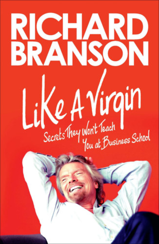 Richard Branson - Like a Virgin: Secrets They Won't Teach You at Business School