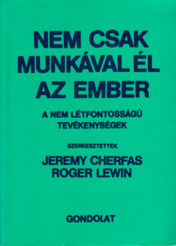 Jeremy Cherfas-Roger Lewin  (szerk.) - Nem csak munkval l az ember - A nem ltfontossg tevkenysgek