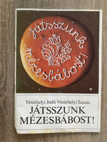 V�s�rhelyi Tam�s, Graf.: Magyar Anna V�s�rhelyi Judit - J�tsszunk m�zesb�bost! (J�t�k a m�zest�szt�val; Elrontott t�szt�b�l m�zeskeny�r; Receptek...)