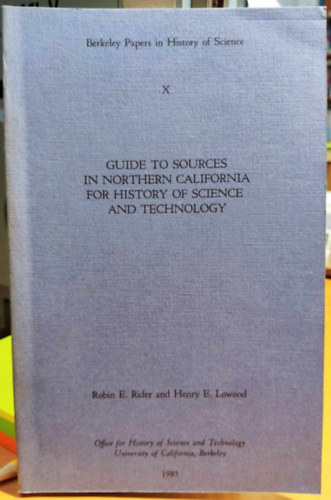 Henry E. Lowood Robin E. Rider - Guide to sources in Northern California for history of science and technology