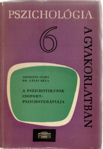 Adorjni Csaba; Dr. Glfi Bla - A pszichotikusok csoportpszichoterpija (Pszicholgia a gyakorlatban 6.)