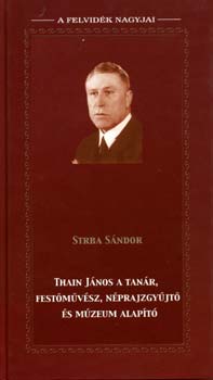 Strba Sndor - Thain Jnos a tanr, festmvsz, nprajzgyjt, s mzeumalapt