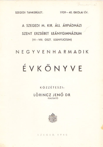 A Szegedi M. Kir. llami rpdhzi Szent Erzsbet Lenygimnzium negyvenharmadik vknyve (1939-40. iskolai v)