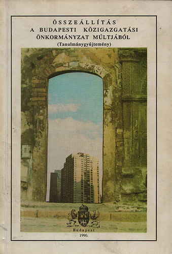 �ssze�ll�t�s a Budapesti K�zigazgat�si �nkorm�nyzat m�ltj�b�l (Tanulm�nygy�jtem�ny)