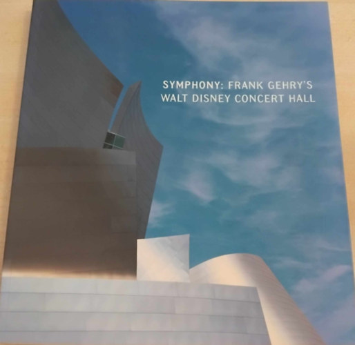 Garrett White (Editor) Gloria Gerace (Editor) Grant Mudford (Photographer) Frank Gehry (Preface) - Symphony: Frank Gehry's Walt Disney Concert Hall