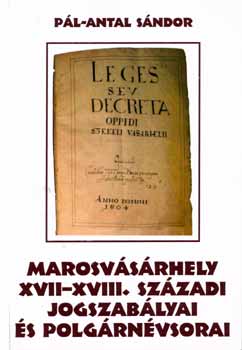 Marosv�s�rhely XVII-XVIII. sz�zadi jogszab�lyai �s polg�rn�vsorai