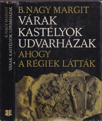 B. Nagy Margit - V�rak, kast�lyok, udvarh�zak: Ahogy a r�giek l�tt�k