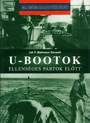 Jak P. Mallmann Showell - U-bootok ellens�ges partok el�tt (20. sz�zadi hadt�rt�net)