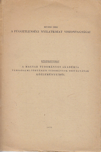A f�ggetlens�gi nyilatkozat viszontags�gai (K�l�nlenyomat a Magyar Tudom�nyos Akad�mia T�rsadalmi- t�rt�neti Tudom�nyok Oszt�ly�nak K�zlem�ny�b�l)