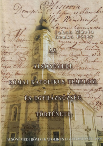 Benk Pter Jakab Mria - Az alsnmedi rmai katolikus templom s egyhzkzsg trtnete