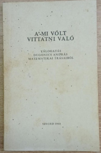 A'-mi vlt vittatni val (Vlogats Dugonics Andrs matematikai rsaibl (Szmozott)