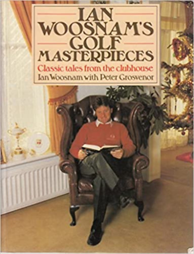 Peter Grosvenor Ian Woosnam - Ian Woosnam's Golf Masterpieces: Classic Tales from the Clubhouse