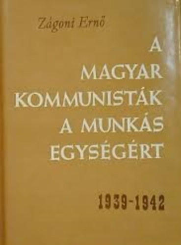 Zgoni Ern - A magyar kommunistk a munks egysgrt 1939-1942