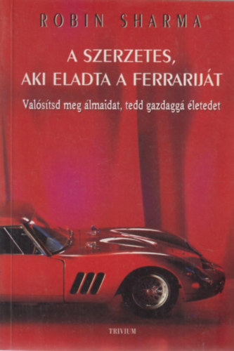 Robin Sharma - A szerzetes, aki eladta a Ferrarijt