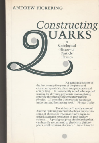 Constructing quarks - a sociological history of particle physics (Kvarkok ptse - a rszecskefizika szociolgiai trtnete - angol nyelv)