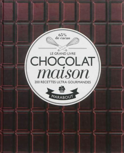 Le grand livre chocolat maison : 200 recettes ultra gourmandes