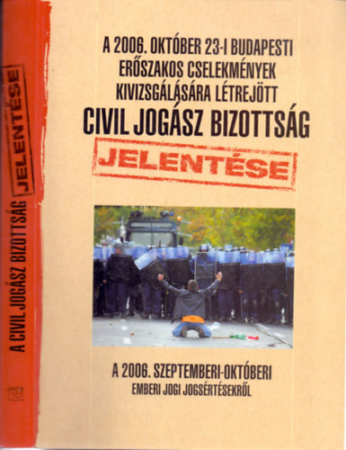 A 2006. oktber 23-i budapesti erszakos cselekmnyek kivizsglsra ltrejtt civil jogsz bizottsg jelentse a 2006. szeptemberi-oktberi emberi jogi jogsrtsekrl