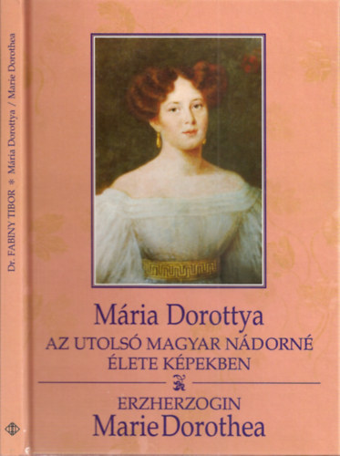 Mria Dorottya - Az utols magyar ndorn lete kpekben (ktnyelv: magyar-nmet)