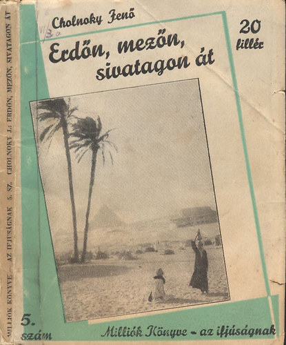 Cholnoky Jen� - Erd�n, mez�n, sivatagon �t