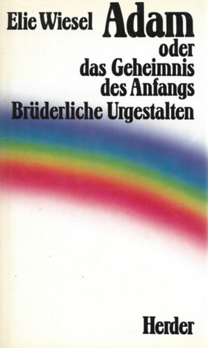 Elie Wiesel - Adam oder das Geheimnis des Anfangs. Br�derliche Urgestalten