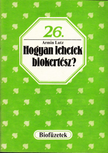Armin Lutz - Hogyan lehetek biokertsz? (biofzetek 26.)