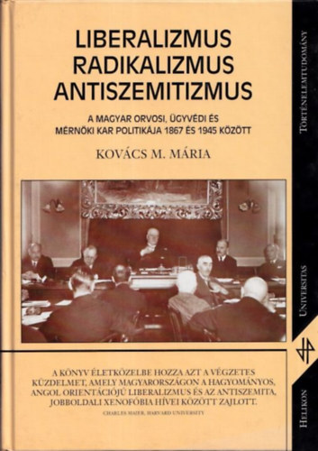 Kovcs M. Mria - Liberalizmus, radikalizmus, antiszemitizmus (A Magyar Orvosi, gyvdi s Mrnki Kar politikja 1867 s 1945 kztt)