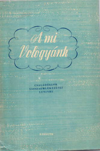 Szab� Tam�s  (Ford�totta ) - A mi Vology�nk. - Csal�dtagok visszaeml�kez�sei Leninre