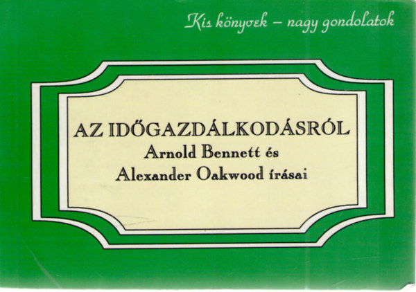 Az idgazdlkodsrl - Arnold Bennett s Alexander Oakwood rsai